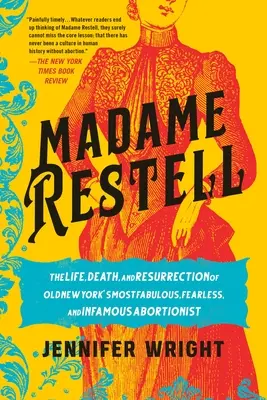 Madame Restell: Życie, śmierć i zmartwychwstanie najwspanialszej, nieustraszonej i niesławnej aborcjonistki Nowego Jorku - Madame Restell: The Life, Death, and Resurrection of Old New York's Most Fabulous, Fearless, and Infamous Abortionist