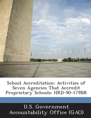 Akredytacja szkół: Działalność siedmiu agencji akredytujących szkoły prawnie zastrzeżone: Hrd-90-179br - School Accreditation: Activities of Seven Agencies That Accredit Proprietary Schools: Hrd-90-179br