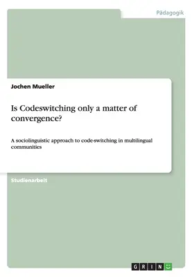 Czy przełączanie kodów to tylko kwestia konwergencji? Socjolingwistyczne podejście do zmiany kodów w wielojęzycznych społecznościach - Is Codeswitching only a matter of convergence?: A sociolinguistic approach to code-switching in multilingual communities