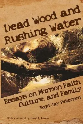 Martwe drewno i rwąca woda: Eseje o mormońskiej wierze, kulturze i rodzinie - Dead Wood and Rushing Water: Essays on Mormon Faith, Culture, and Family