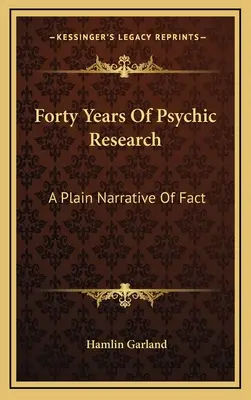 Czterdzieści lat badań parapsychologicznych: Zwykła narracja o faktach - Forty Years Of Psychic Research: A Plain Narrative Of Fact