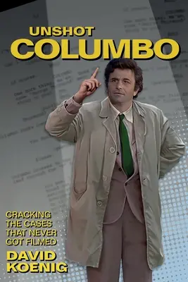 Nienakręcony Columbo: Rozwiązywanie spraw, które nigdy nie zostały sfilmowane - Unshot Columbo: Cracking the Cases That Never Got Filmed