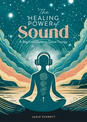 Uzdrawiająca moc dźwięku: Przewodnik dla początkujących po terapii dźwiękiem - The Healing Power of Sound: A Beginner's Guide to Sound Therapy