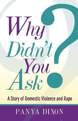 Dlaczego nie zapytałeś? Historia przemocy domowej i gwałtu - Why Didn't You Ask?: A Story of Domestic Violence and Rape