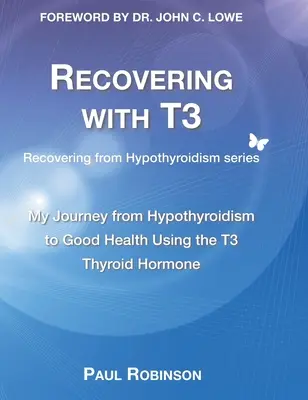 Powrót do zdrowia z T3: Moja podróż od niedoczynności tarczycy do dobrego zdrowia przy użyciu hormonu tarczycy T3 - Recovering with T3: My journey from hypothyroidism to good health using the T3 thyroid hormone