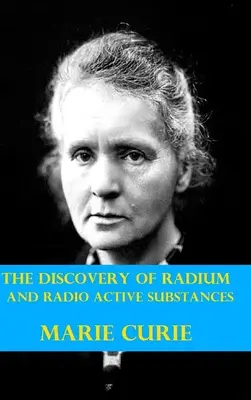 Odkrycie radu i substancji radioaktywnych przez Marię Curie - The Discovery of Radium and Radio Active Substances by Marie Curie
