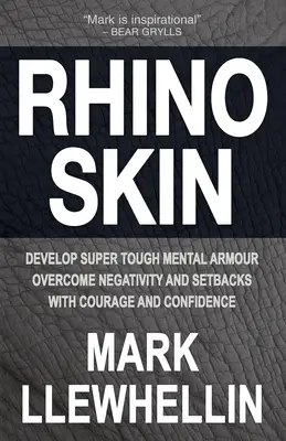 Skóra nosorożca: Rozwiń super mocną zbroję psychiczną, pokonaj negatywność dzięki odwadze i pewności siebie - Rhino Skin: Develop Super Tough Mental Armour Overcome Negativity With Courage And Confidence