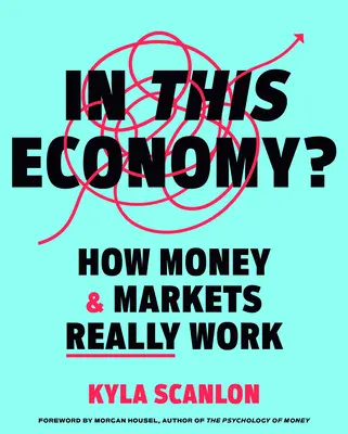 Jak naprawdę działają pieniądze i rynki w tej gospodarce? - In This Economy?: How Money & Markets Really Work