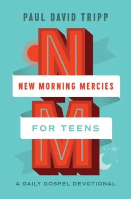 New Morning Mercies for Teens: Codzienne nabożeństwo ewangeliczne - New Morning Mercies for Teens: A Daily Gospel Devotional