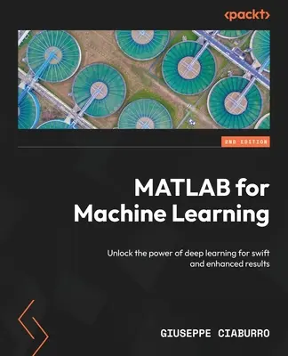 MATLAB do uczenia maszynowego - wydanie drugie: Odblokuj moc głębokiego uczenia się, aby uzyskać szybkie i ulepszone wyniki - MATLAB for Machine Learning - Second Edition: Unlock the power of deep learning for swift and enhanced results