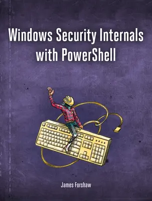 Wewnętrzne zabezpieczenia systemu Windows: Dogłębna analiza uwierzytelniania, autoryzacji i audytu w systemie Windows - Windows Security Internals: A Deep Dive Into Windows Authentication, Authorization, and Auditing