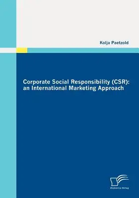 Społeczna odpowiedzialność biznesu (CSR): podejście do marketingu międzynarodowego - Corporate Social Responsibility (CSR): an International Marketing Approach