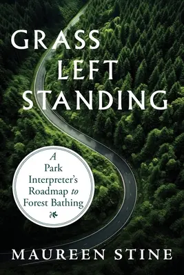 Grass Left Standing: Mapa drogowa interpretatora parku do kąpieli leśnych - Grass Left Standing: A Park Interpreter's Road Map to Forest Bathing