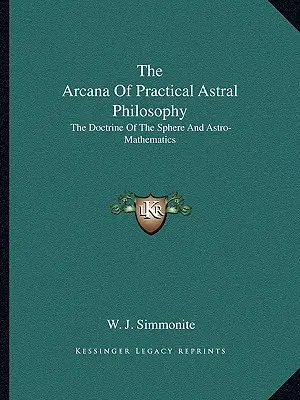 Arkana praktycznej filozofii astralnej: Doktryna sfery i astromatematyka - The Arcana Of Practical Astral Philosophy: The Doctrine Of The Sphere And Astro-Mathematics
