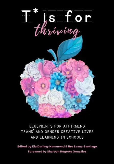 T* Is for Thriving: Blueprints for Affirming Trans* and Gender Creative Lives and Learning in Schools (Plan afirmacji życia i uczenia się osób transpłciowych i kreatywnych w szkołach) - T* Is for Thriving: Blueprints for Affirming Trans* and Gender Creative Lives and Learning in Schools