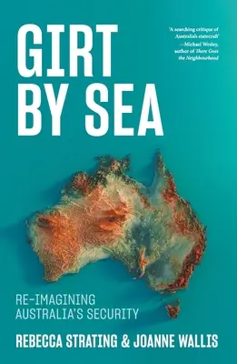 Girt by Sea: Ponowne wyobrażenie sobie bezpieczeństwa Australii - Girt by Sea: Re-Imagining Australia's Security