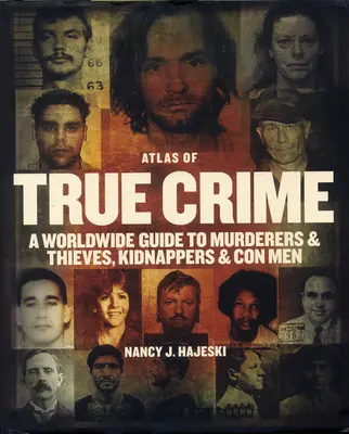 Atlas prawdziwej przestępczości: Światowy przewodnik po mordercach i złodziejach, porywaczach i oszustach - Atlas of True Crime: A Worldwide Guide to Murderers and Thieves, Kidnappers and Con Men