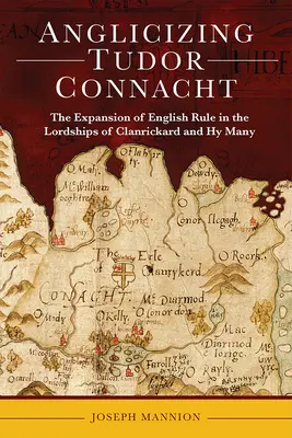 Anglicizing Tudor Connacht: Ekspansja angielskich rządów w lordostwach Clanrickard i Hy Many - Anglicizing Tudor Connacht: The Expansion of English Rule in the Lordships of Clanrickard and Hy Many