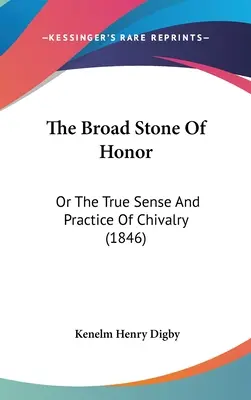 Szeroki kamień honoru: Albo prawdziwy sens i praktyka rycerskości - The Broad Stone Of Honor: Or The True Sense And Practice Of Chivalry