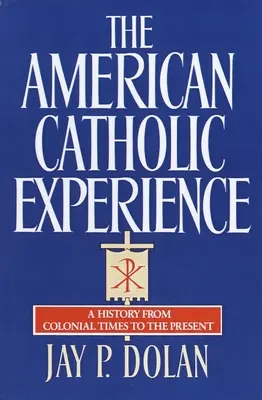 Amerykańskie doświadczenie katolickie: Historia od czasów kolonialnych do współczesności - The American Catholic Experience: A History from Colonial Times to the Present