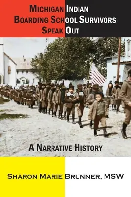 Michigan Indian Boarding School Survivors Speak Out: Historia narracyjna - Michigan Indian Boarding School Survivors Speak Out: A Narrative History