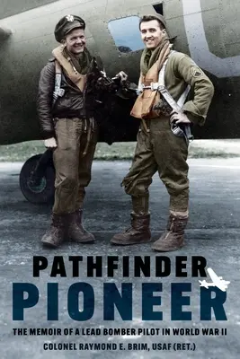 Pionier Pathfinder: Pamiętnik pilota bombowca podczas II wojny światowej - Pathfinder Pioneer: The Memoir of a Lead Bomber Pilot in World War II
