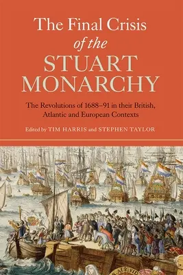 Ostateczny kryzys monarchii Stuartów: Rewolucje z lat 1688-91 w kontekście brytyjskim, atlantyckim i europejskim - The Final Crisis of the Stuart Monarchy: The Revolutions of 1688-91 in Their British, Atlantic and European Contexts