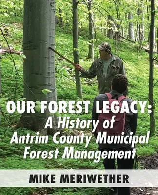 Nasze leśne dziedzictwo: Historia zarządzania lasami miejskimi w hrabstwie Antrim - Our Forest Legacy: A History of Antrim County Municipal Forest Management