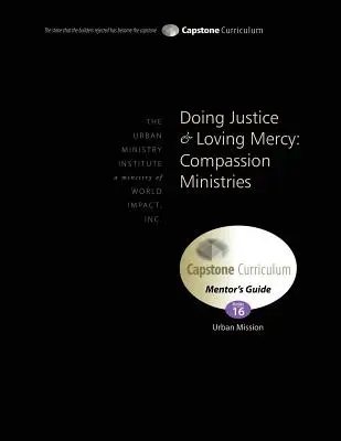 Czynić sprawiedliwość i kochać miłosierdzie: Compassion Ministries, Przewodnik mentora: Capstone Module 16, język angielski - Doing Justice and Loving Mercy: Compassion Ministries, Mentor's Guide: Capstone Module 16, English