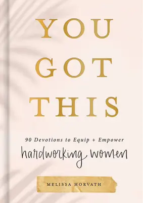 You Got This: 90 nabożeństw, aby wyposażyć i wzmocnić ciężko pracujące kobiety - You Got This: 90 Devotions to Equip and Empower Hardworking Women