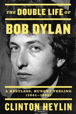 Podwójne życie Boba Dylana: Niespokojne, głodne uczucie, 1941-1966 - The Double Life of Bob Dylan: A Restless, Hungry Feeling, 1941-1966