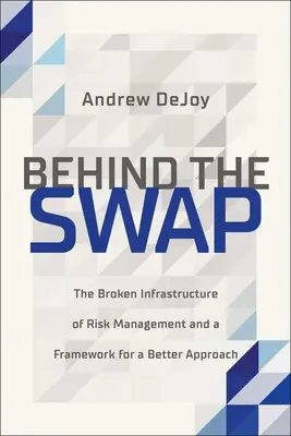 Behind the Swap: Zepsuta infrastruktura zarządzania ryzykiem i ramy lepszego podejścia - Behind the Swap: The Broken Infrastructure of Risk Management and a Framework for a Better Approach