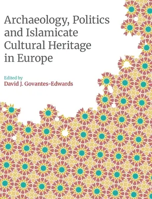 Archeologia, polityka i islamskie dziedzictwo kulturowe w Europie - Archaeology, Politics and Islamicate Cultural Heritage in Europe