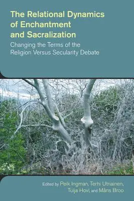 Relacyjna dynamika zaklinania i sakralizacji: Zmiana warunków debaty na temat religii i świeckości - The Relational Dynamics of Enchantment and Sacralization: Changing the Terms of the Religion Versus Secularity Debate