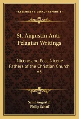 Augustyn Pisma antypelagiańskie: Nicejscy i Ponicejscy Ojcowie Kościoła Chrześcijańskiego V5 - St. Augustin Anti-Pelagian Writings: Nicene and Post-Nicene Fathers of the Christian Church V5