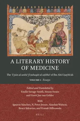 Literacka historia medycyny: The ʿuyūn Al-Anbāʾ Fī ṭabaqāt Al-Aṭibbāʾ Of Ibn Abī Uṣa - A Literary History of Medicine: The ʿuyūn Al-Anbāʾ Fī ṭabaqāt Al-Aṭibbāʾ Of Ibn Abī Uṣa