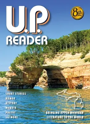 U.P. Reader - tom #8: przybliżanie światu literatury z górnego Michigan - U.P. Reader -- Volume #8: Bringing Upper Michigan Literature to the World