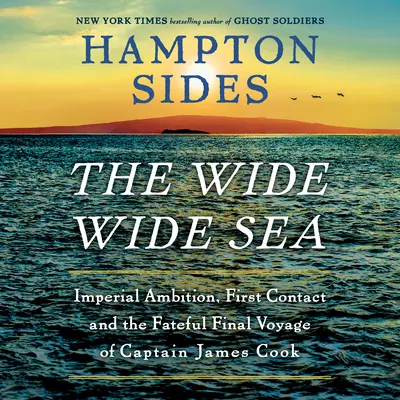 Szerokie morze: Imperialne ambicje, pierwszy kontakt i fatalna ostatnia podróż kapitana Jamesa Cooka - The Wide Wide Sea: Imperial Ambition, First Contact and the Fateful Final Voyage of Captain James Cook