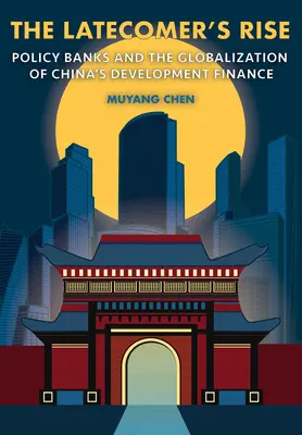 Wzrost spóźnialskich: banki polityczne i globalizacja chińskich finansów rozwojowych - The Latecomer's Rise: Policy Banks and the Globalization of China's Development Finance