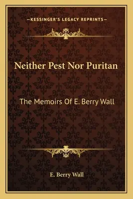 Ani szkodnik, ani purytanin: Wspomnienia E. Berry Wall - Neither Pest Nor Puritan: The Memoirs Of E. Berry Wall