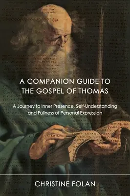 Przewodnik towarzyszący Ewangelii Tomasza: Podróż do wewnętrznej obecności, zrozumienia siebie i pełni osobistej ekspresji - A Companion Guide to the Gospel of Thomas: A Journey to Inner Presence, Self-Understanding and Fullness of Personal Expression