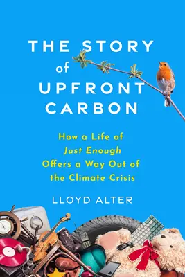 Historia węgla z góry: jak życie w wystarczającej ilości oferuje wyjście z kryzysu klimatycznego - The Story of Upfront Carbon: How a Life of Just Enough Offers a Way Out of the Climate Crisis
