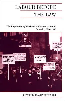 Praca przed prawem: Regulacja działań zbiorowych pracowników w Kanadzie, 1900-1948 - Labour Before the Law: The Regulation of Workers' Collective Action in Canada, 1900-1948