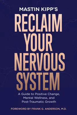 Odzyskaj swój układ nerwowy: Przewodnik po pozytywnych zmianach, zdrowiu psychicznym i rozwoju pourazowym - Reclaim Your Nervous System: A Guide to Positive Change, Mental Wellness, and Post-Traumatic Growth