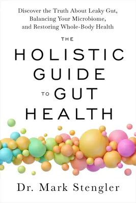 Holistyczny przewodnik po zdrowiu jelit: Odkryj prawdę o nieszczelnych jelitach, równoważeniu mikrobiomu i przywracaniu zdrowia całego ciała - The Holistic Guide to Gut Health: Discover the Truth about Leaky Gut, Balancing Your Microbiome, and Restoring Whole-Body Health