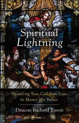 Duchowa błyskawica: Odpowiadanie na wezwanie Jezusa do opanowania Jego wartości - Spiritual Lightning: Answering Your Call from Jesus to Master His Values