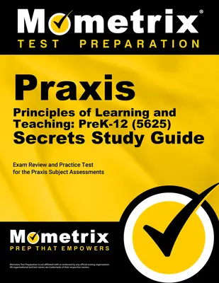 Praxis Principles of Learning and Teaching: Prek-12 (5625) Secrets Study Guide: Przegląd egzaminu i test praktyczny do oceny przedmiotów Praxis - Praxis Principles of Learning and Teaching: Prek-12 (5625) Secrets Study Guide: Exam Review and Practice Test for the Praxis Subject Assessments