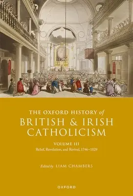 Oksfordzka historia brytyjskiego i irlandzkiego katolicyzmu, tom III: Ulga, rewolucja i odrodzenie, 1746-1829 - The Oxford History of British and Irish Catholicism, Volume III: Relief, Revolution, and Revival, 1746-1829