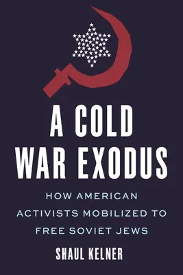 Zimnowojenny exodus: jak amerykańscy aktywiści zmobilizowali się do uwolnienia radzieckich Żydów - A Cold War Exodus: How American Activists Mobilized to Free Soviet Jews