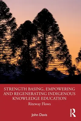 Oparcie na sile, wzmocnienie i regeneracja rdzennej wiedzy edukacyjnej: Riteway Flows - Strength Basing, Empowering and Regenerating Indigenous Knowledge Education: Riteway Flows